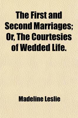 Book cover for The First and Second Marriages; Or, the Courtesies of Wedded Life