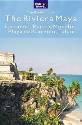 Book cover for The Riviera Maya - Cozumel, Puerto Morelos, Puerto Aventuras, Akumal, Tulum