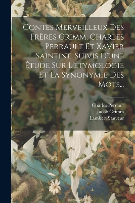 Book cover for Contes Merveilleux Des Frères Grimm, Charles Perrault Et Xavier Saintine. Suivis D'une Étude Sur L'etymologie Et La Synonymie Des Mots...