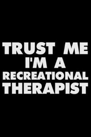 Cover of Trust Me I'm a Recreational Therapist