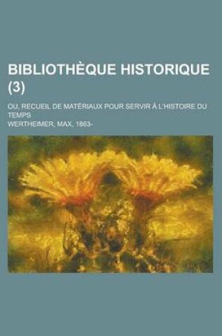 Cover of Bibliotheque Historique; Ou, Recueil de Materiaux Pour Servir A L'Histoire Du Temps (3)