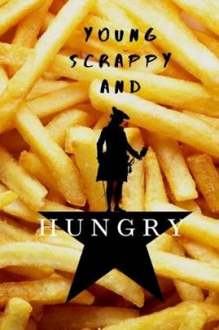 Cover of Young, Scrappy, and HUNGRY Hamilton FRENCH FRIES Notebook Journal Diary Alexander Hamilton QUOTES Broadway Musical Fully LINED pages