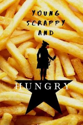 Book cover for Young, Scrappy, and HUNGRY Hamilton FRENCH FRIES Notebook Journal Diary Alexander Hamilton QUOTES Broadway Musical Fully LINED pages