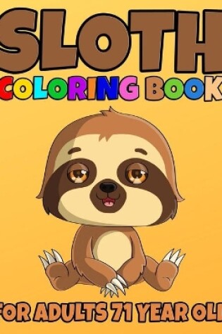 Cover of Sloth Coloring Book For Adults 71 Year Old
