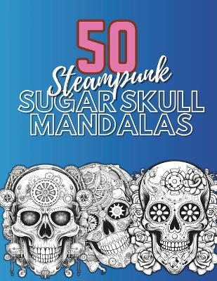 Book cover for 50 Steampunk Sugar Skull Mandalas