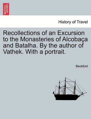 Book cover for Recollections of an Excursion to the Monasteries of Alcoba A and Batalha. by the Author of Vathek. with a Portrait.