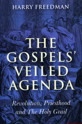 Cover of Gospels` Veiled Agenda, The - Revolution, Priesthood and The Holy Grail