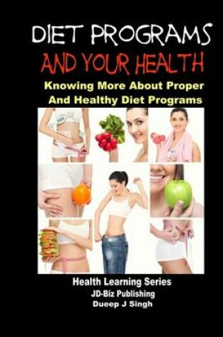 Cover of Diet Programs and your Health - Knowing More about Proper and Healthy Diet Programs
