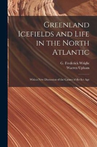 Cover of Greenland Icefields and Life in the North Atlantic [microform]