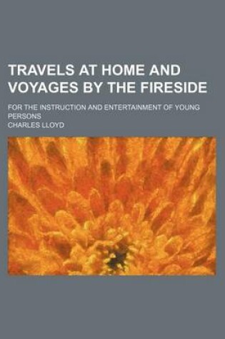 Cover of Travels at Home and Voyages by the Fireside; For the Instruction and Entertainment of Young Persons