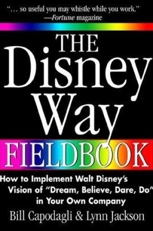 Cover of The Disney Way Fieldbook: How to Implement Walt Disneyï¿½s Vision of ï¿½Dream, Believe, Dare, Doï¿½ in Your Own Company
