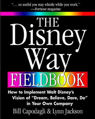 Book cover for The Disney Way Fieldbook: How to Implement Walt Disney¿s Vision of ¿Dream, Believe, Dare, Do¿ in Your Own Company