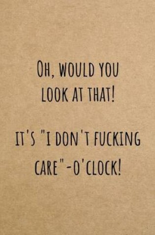 Cover of Oh, Would You Look At That? It's "I Don't Fucking Care" O'clock!