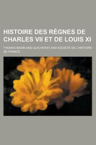 Cover of Histoire Des Regnes de Charles VII Et de Louis XI