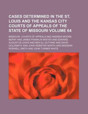 Book cover for Cases Determined in the St. Louis and the Kansas City Courts of Appeals of the State of Missouri Volume 64