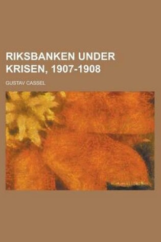 Cover of Riksbanken Under Krisen, 1907-1908