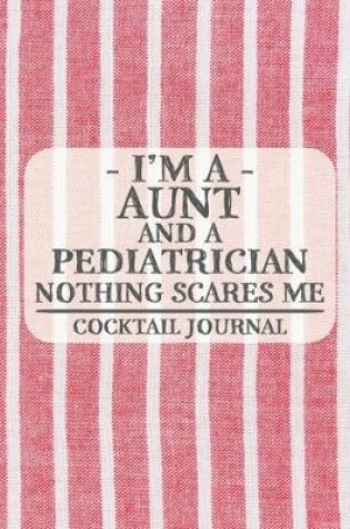 Cover of I'm a Aunt and a Pediatrician Nothing Scares Me Coctail Journal