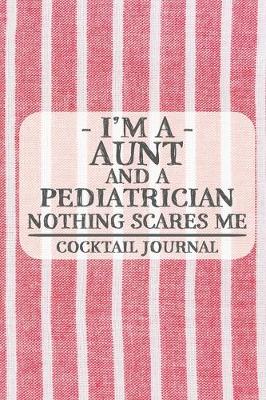 Book cover for I'm a Aunt and a Pediatrician Nothing Scares Me Coctail Journal