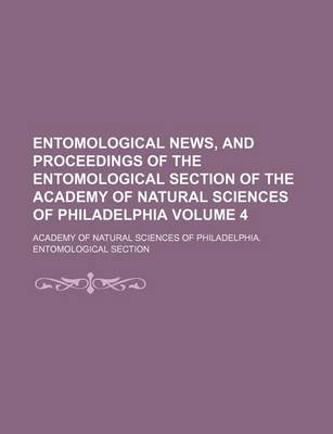 Book cover for Entomological News, and Proceedings of the Entomological Section of the Academy of Natural Sciences of Philadelphia Volume 4