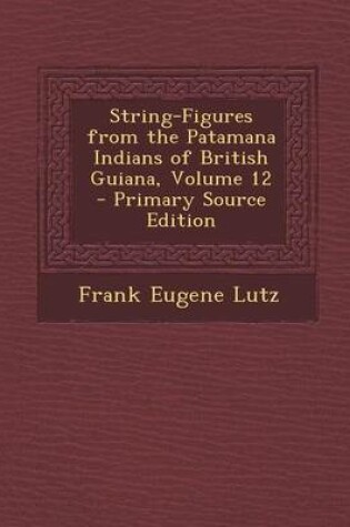 Cover of String-Figures from the Patamana Indians of British Guiana, Volume 12