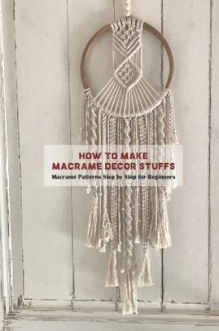 Cover of How to Make Macrame Decor Stuffs