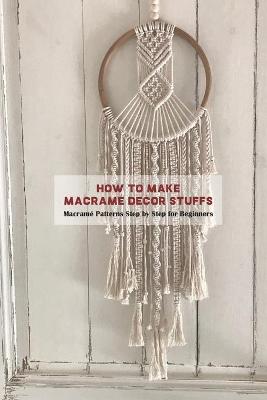 Book cover for How to Make Macrame Decor Stuffs