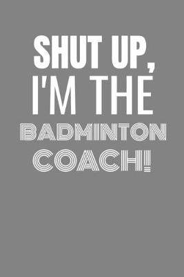 Book cover for Shut Up I'm the Badminton Coach