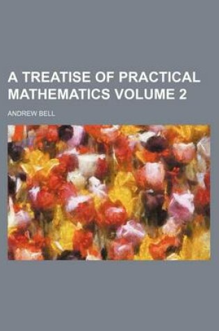 Cover of A Treatise of Practical Mathematics Volume 2