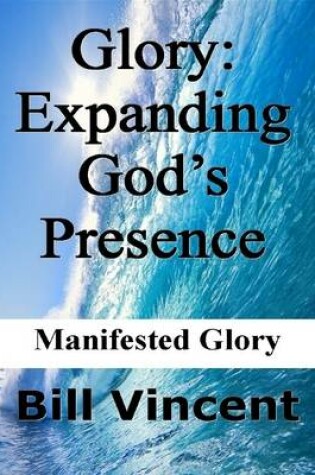Cover of Glory: Expanding God's Presence: Manifested Glory
