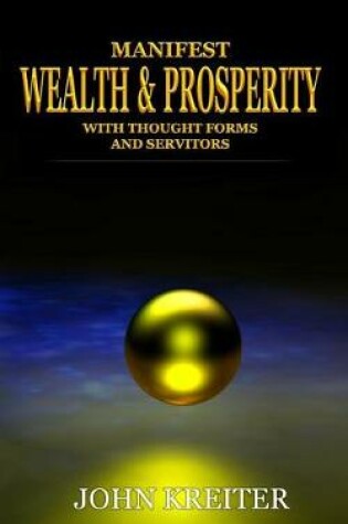 Cover of Manifest Wealth and Prosperity with Thought Forms and Servitors