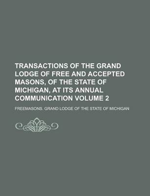 Book cover for Transactions of the Grand Lodge of Free and Accepted Masons, of the State of Michigan, at Its Annual Communication Volume 2