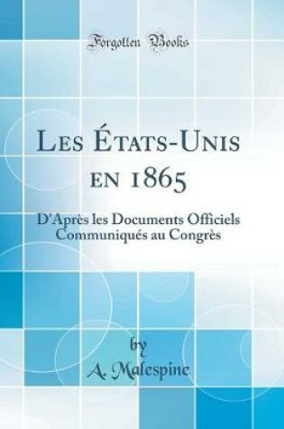 Cover of Les États-Unis en 1865: D'Après les Documents Officiels Communiqués au Congrès (Classic Reprint)