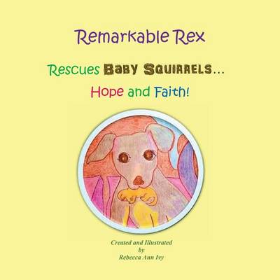 Book cover for Remarkable Rex Rescues Baby Squirrels...Hope and Faith!