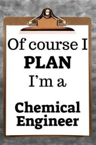 Cover of Of Course I Plan I'm a Chemical Engineer