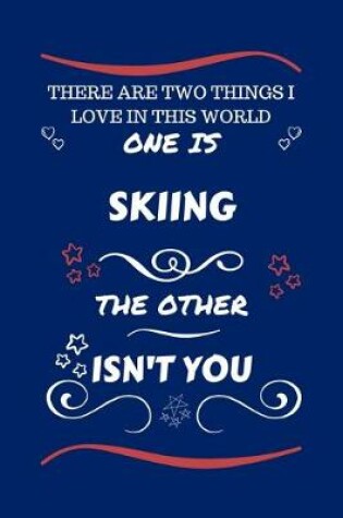 Cover of There Are Two Things I Love In This World One Is Skiing The Other Isn't You