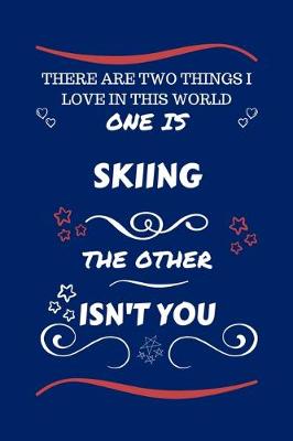 Book cover for There Are Two Things I Love In This World One Is Skiing The Other Isn't You