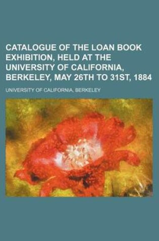 Cover of Catalogue of the Loan Book Exhibition, Held at the University of California, Berkeley, May 26th to 31st, 1884