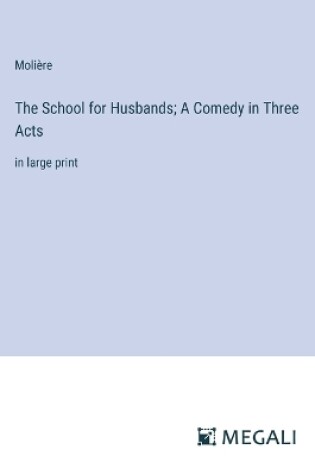 Cover of The School for Husbands; A Comedy in Three Acts