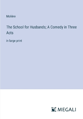 Book cover for The School for Husbands; A Comedy in Three Acts