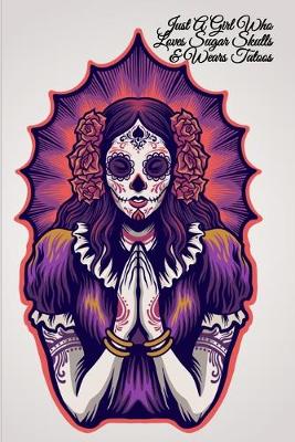 Book cover for Just A Girl Who Loves Sugar Skulls & Wears Tatoos