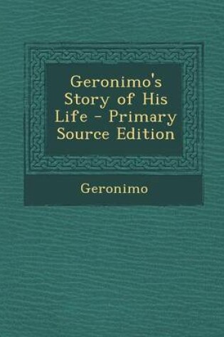 Cover of Geronimo's Story of His Life - Primary Source Edition