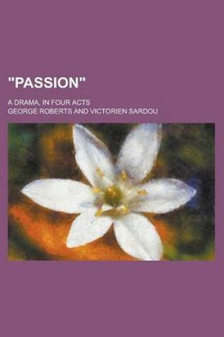 Cover of Passion; A Drama, in Four Acts