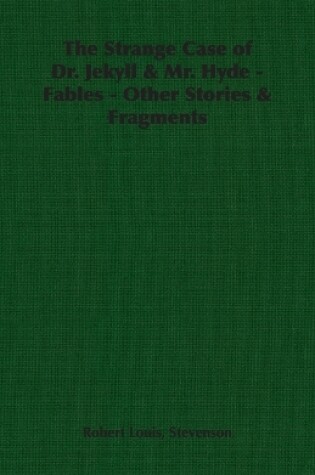 Cover of The Strange Case of Dr. Jekyll & Mr. Hyde - Fables - Other Stories & Fragments