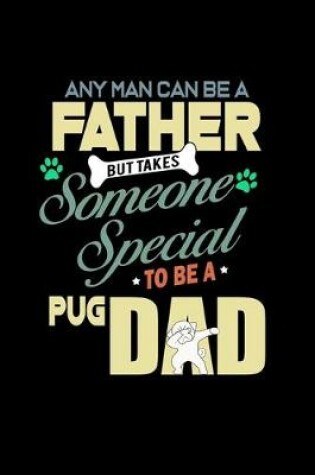 Cover of Any Man can Be a Father But it Takes Someone Special to be a Pug Dad