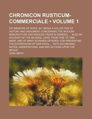 Book cover for Chronicon Rusticum-Commerciale (Volume 1); Or, Memoirs of Wool, &C. Being a Collection of History and Argument, Concerning the Woolen Manufacture and Woolen Trade in General Also an Account of the Several Laws, from Time to Time Made, and of Many Schemes