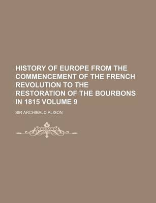 Book cover for History of Europe from the Commencement of the French Revolution to the Restoration of the Bourbons in 1815 Volume 9