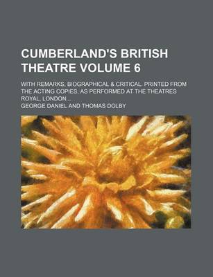 Book cover for Cumberland's British Theatre Volume 6; With Remarks, Biographical & Critical. Printed from the Acting Copies, as Performed at the Theatres Royal, London...