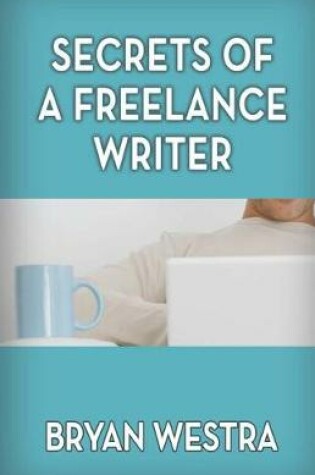 Cover of Secrets Of A Freelance Writer