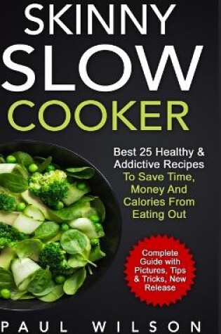 Cover of Skinny Slow Cooker: Best 25 Healthy & Addictive Recipes to Save Time, Money and Calories from Eating Out