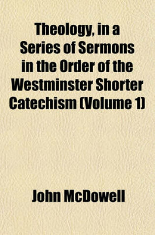 Cover of Theology, in a Series of Sermons in the Order of the Westminster Shorter Catechism (Volume 1)